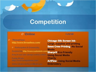 Competition


     Large, supplies and printing
                         - No Social
     Media
              -Eco Friendly
     Using Social Media
     Charity
             - Using Social Media
     Embroidery
 