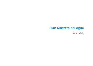 Plan
                                      2
                                Planifica




                                    Planificación
    Plan Maestro del Agua
                  2012 - 2025




1
 