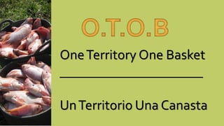 One Territory One Basket
_____________________

Un Territorio Una Canasta

 
