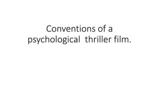 Conventions of a
psychological thriller film.
 