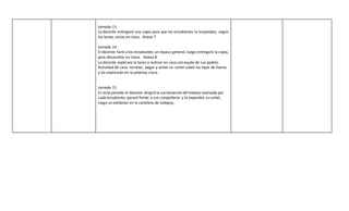Jornada 13
La docente entregará una copia para que los estudiantes la respondan, según
los temas vistos en clase. Anexo 7
Jornada 14
El docente hará a los estudiantes un repaso general, luego entregará la copia,
para desarrollar en clase. Anexo 8
La docente explicara la tarea a realizar en casa con ayuda de sus padres.
Actividad de casa: recortar, pegar y armar un cartel sobre los tipos de fuerza
y los explicarán en la próxima clase.
Jornada 15
En esta jornada el docente dirigirá la socialización del trabajo realizado por
cada estudiante, pasará frente a sus compañeros y lo expondrá su cartel,
luego se exhibirán en la cartelera de trabajos.
 
