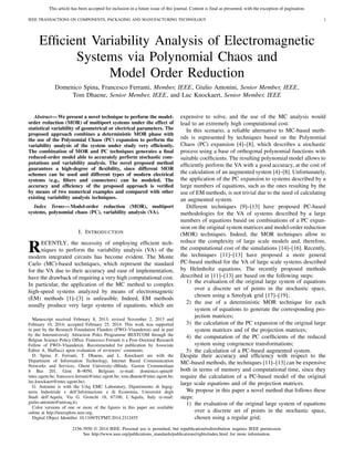 This article has been accepted for inclusion in a future issue of this journal. Content is final as presented, with the exception of pagination.
IEEE TRANSACTIONS ON COMPONENTS, PACKAGING AND MANUFACTURING TECHNOLOGY 1
Efﬁcient Variability Analysis of Electromagnetic
Systems via Polynomial Chaos and
Model Order Reduction
Domenico Spina, Francesco Ferranti, Member, IEEE, Giulio Antonini, Senior Member, IEEE,
Tom Dhaene, Senior Member, IEEE, and Luc Knockaert, Senior Member, IEEE
Abstract—We present a novel technique to perform the model-
order reduction (MOR) of multiport systems under the effect of
statistical variability of geometrical or electrical parameters. The
proposed approach combines a deterministic MOR phase with
the use of the Polynomial Chaos (PC) expansion to perform the
variability analysis of the system under study very efﬁciently.
The combination of MOR and PC techniques generates a ﬁnal
reduced-order model able to accurately perform stochastic com-
putations and variability analysis. The novel proposed method
guarantees a high-degree of ﬂexibility, since different MOR
schemes can be used and different types of modern electrical
systems (e.g., ﬁlters and connectors) can be modeled. The
accuracy and efﬁciency of the proposed approach is veriﬁed
by means of two numerical examples and compared with other
existing variability analysis techniques.
Index Terms—Model-order reduction (MOR), multiport
systems, polynomial chaos (PC), variability analysis (VA).
I. INTRODUCTION
RECENTLY, the necessity of employing efﬁcient tech-
niques to perform the variability analysis (VA) of the
modern integrated circuits has become evident. The Monte
Carlo (MC)-based techniques, which represent the standard
for the VA due to their accuracy and ease of implementation,
have the drawback of requiring a very high computational cost.
In particular, the application of the MC method to complex
high-speed systems analyzed by means of electromagnetic
(EM) methods [1]–[3] is unfeasible. Indeed, EM methods
usually produce very large systems of equations, which are
Manuscript received February 8, 2013; revised November 2, 2013 and
February 10, 2014; accepted February 25, 2014. This work was supported
in part by the Research Foundation Flanders (FWO–Vlaanderen) and in part
by the Interuniversity Attraction Poles Programme BESTCOM through the
Belgian Science Policy Ofﬁce. Francesco Ferranti is a Post–Doctoral Research
Fellow of FWO–Vlaanderen. Recommended for publication by Associate
Editor A. Maffucci upon evaluation of reviewers’ comments.
D. Spina, F. Ferranti, T. Dhaene, and L. Knockaert are with the
Department of Information Technology, Internet Based Communication
Networks and Services, Ghent University–iMinds, Gaston Crommenlaan
8 Bus 201, Gent B–9050, Belgium (e-mail: domenico.spina@
intec.ugent.be; francesco.ferranti@intec.ugent.be; tom.dhaene@intec.ugent.be;
luc.knockaert@intec.ugent.be).
G. Antonini is with the UAq EMC Laboratory, Dipartimento di Ingeg-
neria Industriale e dell’Informazione e di Economia, Universitá degli
Studi dell’Aquila, Via G. Gronchi 18, 67100, L’Aquila, Italy (e-mail:
giulio.antonini@univaq.it).
Color versions of one or more of the ﬁgures in this paper are available
online at http://ieeexplore.ieee.org.
Digital Object Identiﬁer 10.1109/TCPMT.2014.2312455
expensive to solve, and the use of the MC analysis would
lead to an extremely high computational cost.
In this scenario, a reliable alternative to MC-based meth-
ods is represented by techniques based on the Polynomial
Chaos (PC) expansion [4]–[8], which describes a stochastic
process using a base of orthogonal polynomial functions with
suitable coefﬁcients. The resulting polynomial model allows to
efﬁciently perform the VA with a good accuracy, at the cost of
the calculation of an augmented system [4]–[8]. Unfortunately,
the application of the PC expansion to systems described by a
large numbers of equations, such as the ones resulting by the
use of EM methods, is not trivial due to the need of calculating
an augmented system.
Different techniques [9]–[13] have proposed PC-based
methodologies for the VA of systems described by a large
numbers of equations based on combinations of a PC expan-
sion on the original system matrices and model-order reduction
(MOR) techniques. Indeed, the MOR techniques allow to
reduce the complexity of large scale models and, therefore,
the computational cost of the simulations [14]–[16]. Recently,
the techniques [11]–[13] have proposed a more general
PC-based method for the VA of large scale systems described
by Helmholtz equations. The recently proposed methods
described in [11]–[13] are based on the following steps:
1) the evaluation of the original large system of equations
over a discrete set of points in the stochastic space,
chosen using a Smolyak grid [17]–[19];
2) the use of a deterministic MOR technique for each
system of equations to generate the corresponding pro-
jection matrices;
3) the calculation of the PC expansion of the original large
system matrices and of the projection matrices;
4) the computation of the PC coefﬁcients of the reduced
system using congruence transformations;
5) the calculation of a PC-based augmented system.
Despite their accuracy and efﬁciency with respect to the
MC-based methods, the techniques [11]–[13] can be expensive
both in terms of memory and computational time, since they
require the calculation of a PC-based model of the original
large scale equations and of the projection matrices.
We propose in this paper a novel method that follows these
steps:
1) the evaluation of the original large system of equations
over a discrete set of points in the stochastic space,
chosen using a regular grid;
2156-3950 © 2014 IEEE. Personal use is permitted, but republication/redistribution requires IEEE permission.
See http://www.ieee.org/publications_standards/publications/rights/index.html for more information.
 