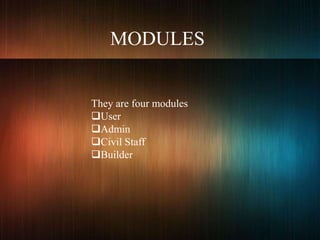 MODULES
They are four modules
User
Admin
Civil Staff
Builder
 