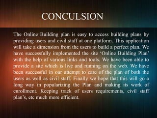 CONCULSION
The Online Building plan is easy to access building plans by
providing users and civil staff at one platform. T...