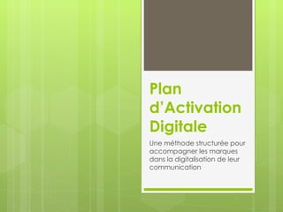 Plan d’Activation Digitale  Une méthode structurée pour accompagner les marques dans la digitalisation de leur communication 