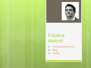Fabrice Arsicot //  [email_address] //  Blog //  Twitter 