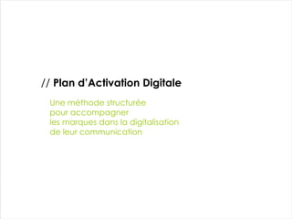Une méthode structurée  pour accompagner  les marques dans la digitalisation  de leur communication //  Plan d’Activation Digitale 