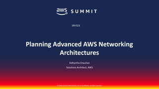 © 2018, Amazon Web Services, Inc. or its affiliates. All rights reserved.© 2018, Amazon Web Services, Inc. or its affiliates. All rights reserved.
Sidhartha Chauhan
Solutions Architect, AWS
SRV323
Planning Advanced AWS Networking
Architectures
 