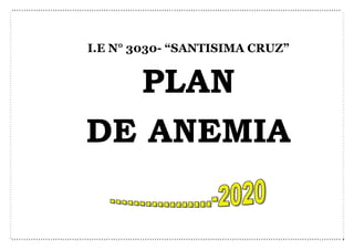 I.E N° 3030- “SANTISIMA CRUZ”
PLAN
DE ANEMIA
 