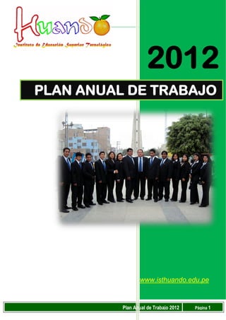 0.1.1




                     2012
PLAN ANUAL DE TRABAJO




                 www.isthuando.edu.pe


          Plan Anual de Trabajo 2012   Página 1
 