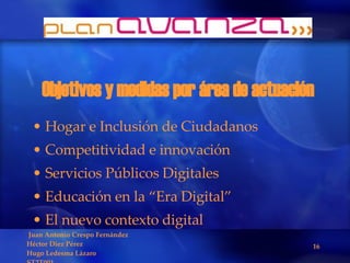 Objetivos y medidas por área de actuación Hogar e Inclusión de Ciudadanos Competitividad e innovación Servicios Públicos Digitales Educación en la “Era Digital” El nuevo contexto digital 