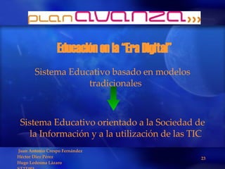 Educación en la “Era Digital” Sistema Educativo basado en modelos tradicionales   Sistema Educativo orientado a la Sociedad de la Información y a la utilización de las TIC   