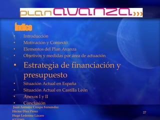 Índice Introducción Motivación y Contexto Elementos del Plan Avanza Objetivos y medidas por área de actuación Estrategia de financiación y presupuesto Situación Actual en España Situación Actual en Castilla León Anexos I y II Conclusión 