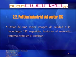 2.2. Política industrial del sector TIC  Dotar de una mejor imagen de calidad a la tecnología TIC española, tanto en el mercado interno como en el exterior. 