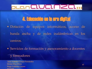 4. Educación en la era digital Dotación de equipos informáticos, acceso de banda ancha y de redes inalámbricas en los centros. Servicios de formación y asesoramiento a docentes y formadores  