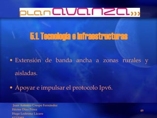 5.1. Tecnología e infraestructuras Extensión de banda ancha a zonas rurales y aisladas.  Apoyar e impulsar el protocolo Ipv6. 