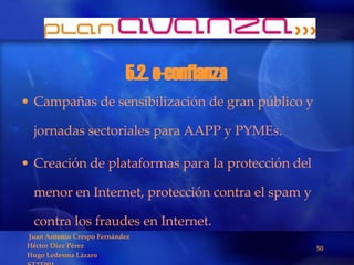 5.2. e-confianza  Campañas de sensibilización de gran público y jornadas sectoriales para AAPP y PYMEs. Creación de plataformas para la protección del menor en Internet, protección contra el spam y contra los fraudes en Internet.  