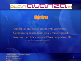 Objetivos Utilizar las TIC para el crecimiento económico. Garantizar igualdad tanto social, como regional. Inversión en TIC en torno al 7% con respecto al 2010 Nota: Objetivos marcados para 2010. 
