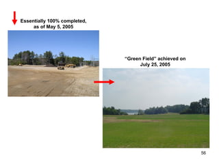 Essentially 100% completed, as of May 5, 2005 “ Green Field” achieved on July 25, 2005 