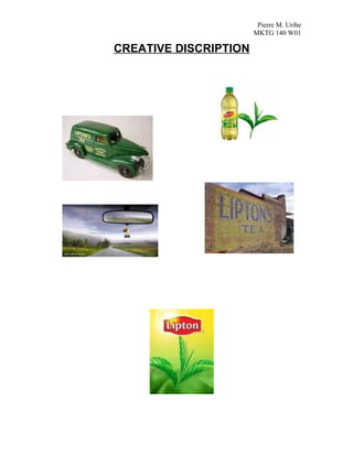 Pierre M. Uribe
                       MKTG 140 W01

CREATIVE DISCRIPTION
 
