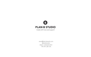 made with love and support




   steve@plan-bstudio.com
         @planbstudio
     skype: rockstarlondon
       +44 7971 207 276
 