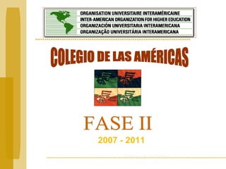 COLEGIO DE LAS AMÉRICAS FASE II 2007 - 2011 