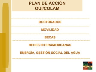 DOCTORADOS MOVILIDAD BECAS REDES INTERAMERICANAS ENERGÍA, GESTIÓN SOCIAL DEL AGUA PLAN DE ACCIÓN OUI/COLAM 