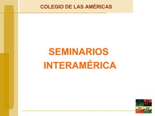 COLEGIO DE LAS AMÉRICAS SEMINARIOS  INTERAMÉRICA 