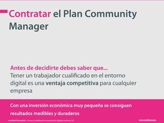Contratar el Plan Community
Manager


  Antes de decidirte debes saber que...
  Tener un trabajador cualificado en el ento...