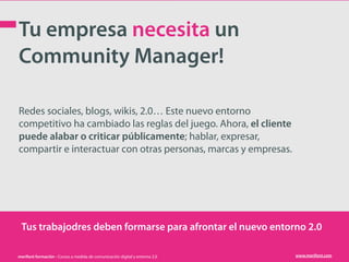 Tu empresa necesita un
Community Manager!

Redes sociales, blogs, wikis, 2.0… Este nuevo entorno
competitivo ha cambiado l...