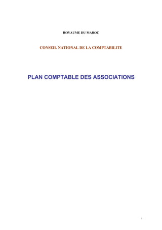 ROYAUME DU MAROC

CONSEIL NATIONAL DE LA COMPTABILITE

PLAN COMPTABLE DES ASSOCIATIONS

1

 