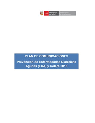 PLAN DE COMUNICACIONES
Prevención de Enfermedades Diarreicas
Agudas (EDA) y Cólera 2015
 