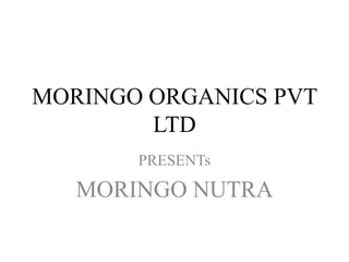 MORINGO ORGANICS PVT
LTD
PRESENTs
MORINGO NUTRA
 