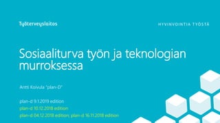 Sosiaaliturva työn ja teknologian
murroksessa
Antti Koivula “plan-D”
plan-d 9.1.2019 edition
plan-d 10.12.2018 edition
plan-d 04.12.2018 edition; plan-d 16.11.2018 edition
 