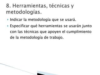 Indicar la metodología que se usará. Especificar qué herramientas se usarán junto con las técnicas que apoyen el cumplimiento de la metodología de trabajo. 
