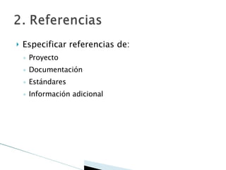Especificar referencias de: Proyecto Documentación Estándares Información adicional 