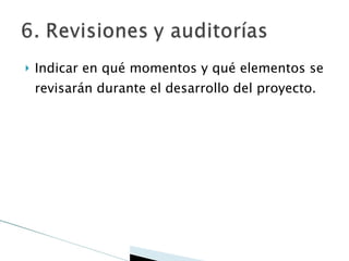 Indicar en qué momentos y qué elementos se revisarán durante el desarrollo del proyecto. 
