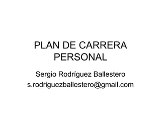 PLAN DE CARRERA
PERSONAL
Sergio Rodríguez Ballestero
s.rodriguezballestero@gmail.com
 