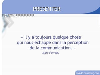 « Il y a toujours quelque chose qui nous échappe dans la perception de la communication. » Marc Favreau PRESENTER 
