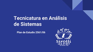 Tecnicatura en Análisis
de Sistemas
Plan de Estudio 2561/06
 