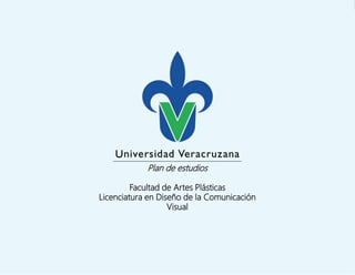 Plan de estudios
Facultad de Artes Plásticas
Licenciatura en Diseño de la Comunicación
Visual
 