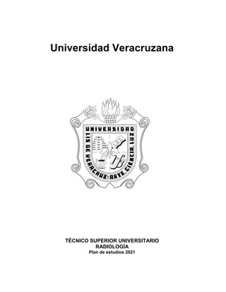 Universidad Veracruzana
TÉCNICO SUPERIOR UNIVERSITARIO
RADIOLOGÍA
Plan de estudios 2021
 