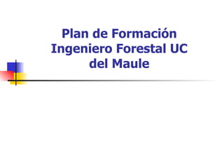 Plan de Formación Ingeniero Forestal UC del Maule 