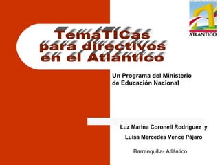 TemáTICas para directivos en el Atlántico Un Programa del Ministerio de Educación Nacional Luz Marina Coronell Rodríguez  y Luisa Mercedes Vence Pájaro Barranquilla- Atlántico 