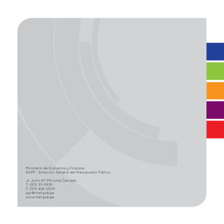 Ministerio de Economía y Finanzas
DGPP - Dirección General del Presupuesto Público
Jr. Junín Nº 319 Lima Cercado
T: (511) 311-5930
F: (511) 428-2509
ppr@mef.gob.pe
www.mef.gob.pe
 