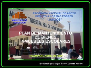 PLAN DE MANTENIMIENTO DE BIENES INMUEBLES ESCOLARES HUAMPANÍ, ABRIL DE 2007 Elaborado por: Edgar Marcel Galarza Aquino 