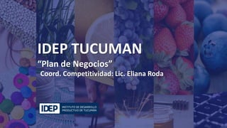 Título de la presentación
IDEP TUCUMAN
“Plan de Negocios”
Coord. Competitividad: Lic. Eliana Roda
 