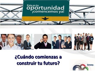 ¿Cuándo comienzas a construir tu futuro? 