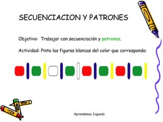SECUENCIACION Y PATRONES Objetivo:  Trabajar con secuenciación y  patrones . Actividad: Pinta las figuras blancas del color que corresponda: 