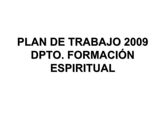 PLAN DE TRABAJO 2009 DPTO. FORMACIÓN ESPIRITUAL 